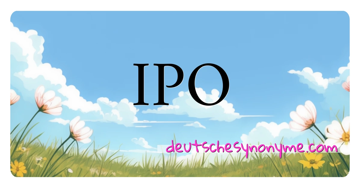 IPO Synonyme Kreuzworträtsel bedeuten Erklärung und Verwendung