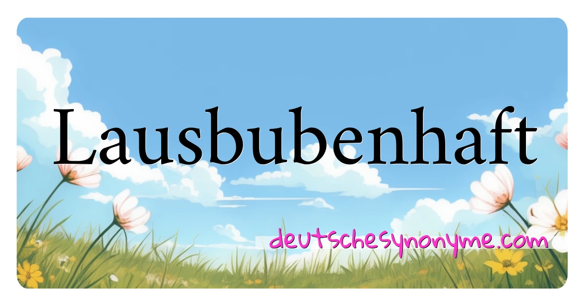 Lausbubenhaft Synonyme Kreuzworträtsel bedeuten Erklärung und Verwendung