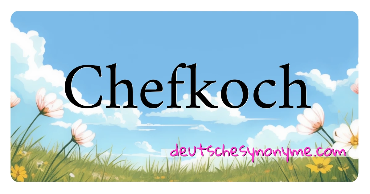 Chefkoch Synonyme Kreuzworträtsel bedeuten Erklärung und Verwendung