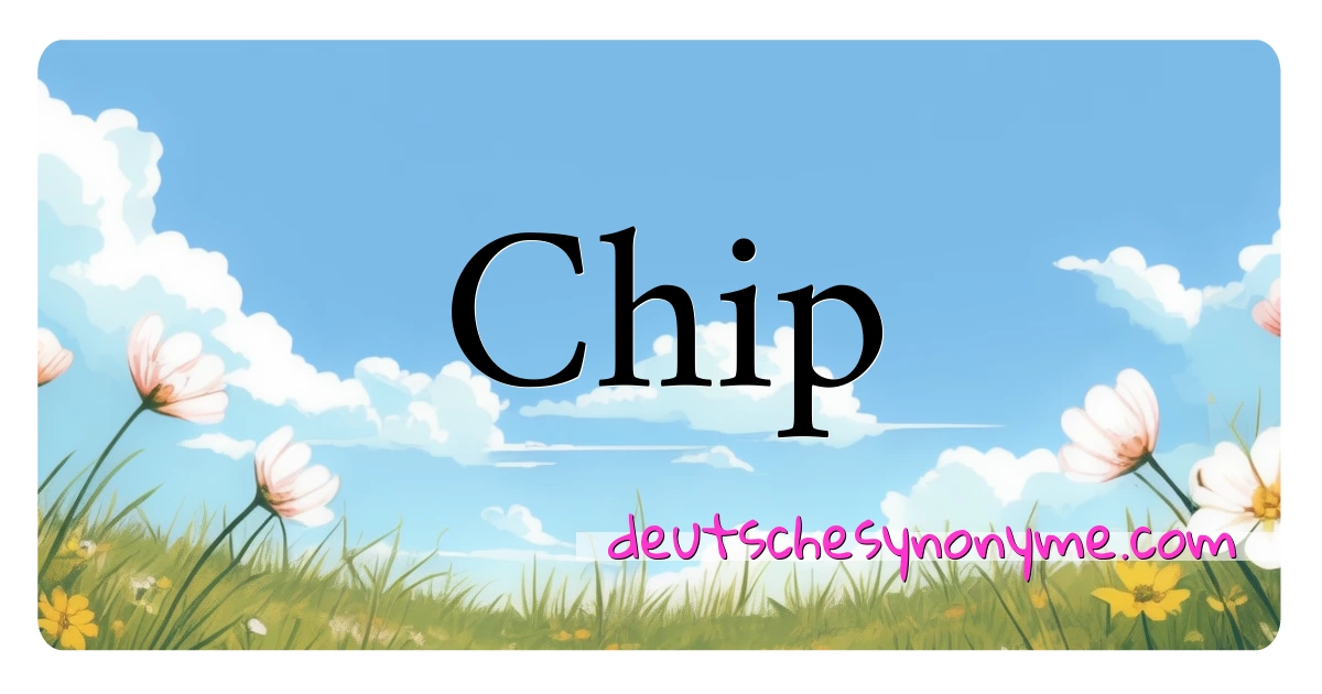 Chip Synonyme Kreuzworträtsel bedeuten Erklärung und Verwendung