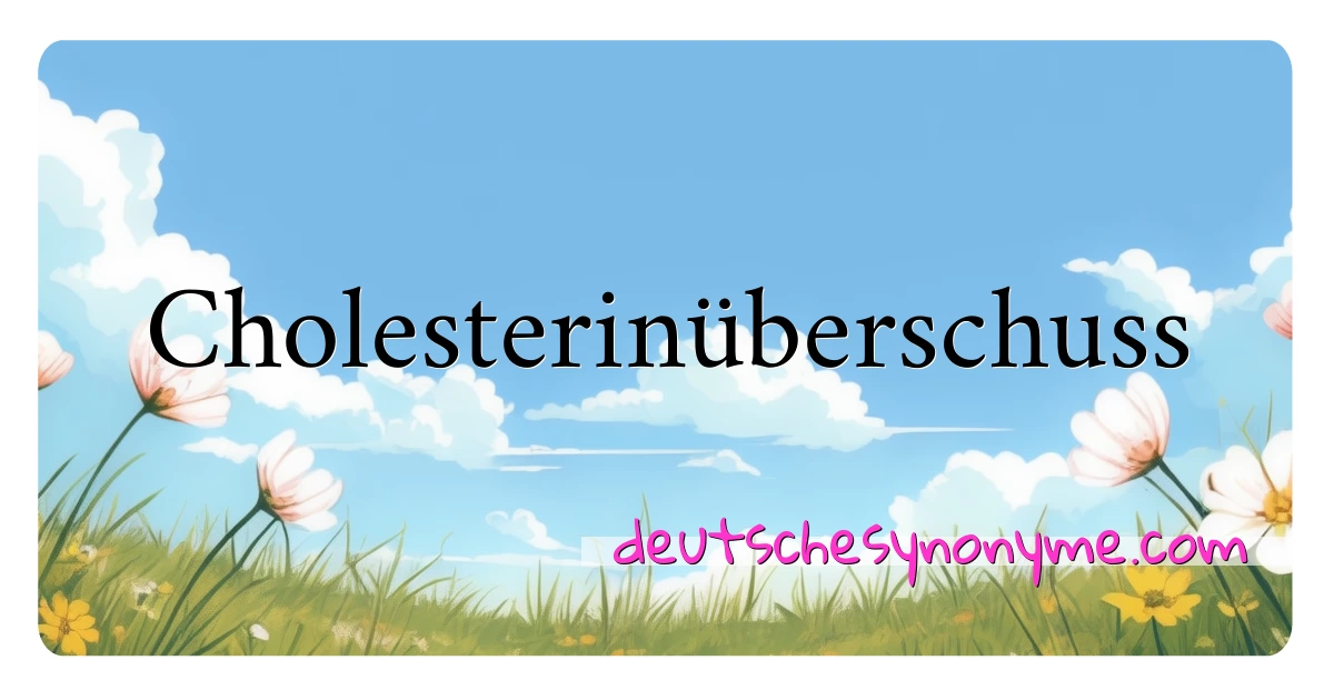 Cholesterinüberschuss Synonyme Kreuzworträtsel bedeuten Erklärung und Verwendung