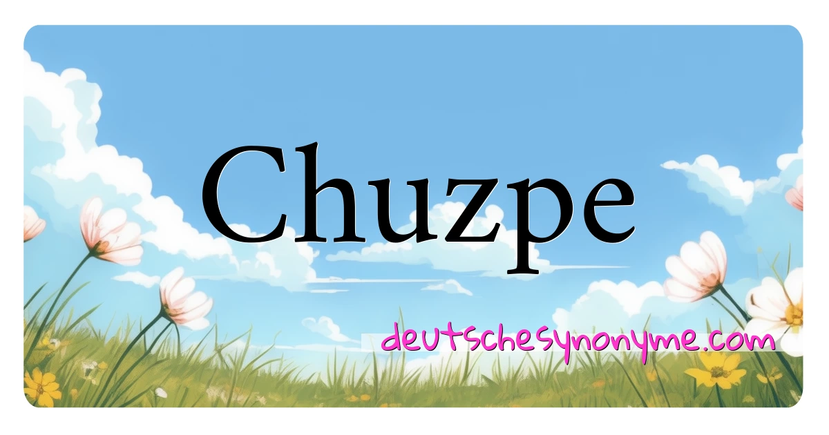 Chuzpe Synonyme Kreuzworträtsel bedeuten Erklärung und Verwendung