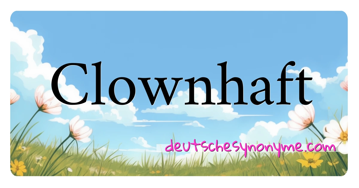 Clownhaft Synonyme Kreuzworträtsel bedeuten Erklärung und Verwendung