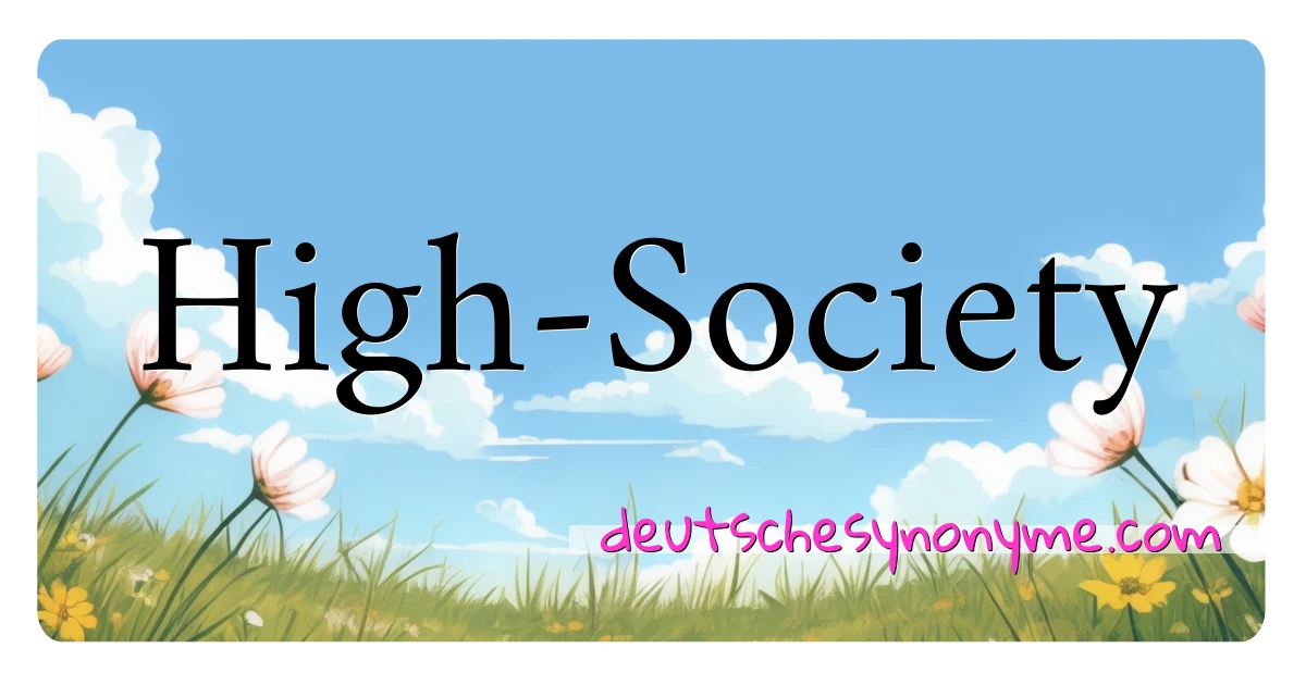 High-Society Synonyme Kreuzworträtsel bedeuten Erklärung und Verwendung