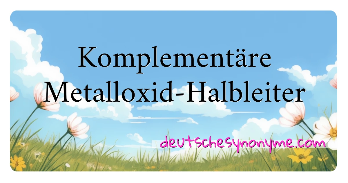 Komplementäre Metalloxid-Halbleiter Synonyme Kreuzworträtsel bedeuten Erklärung und Verwendung