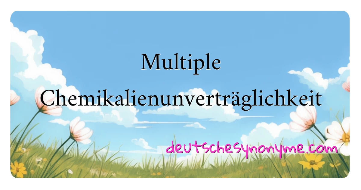 Multiple Chemikalienunverträglichkeit Synonyme Kreuzworträtsel bedeuten Erklärung und Verwendung