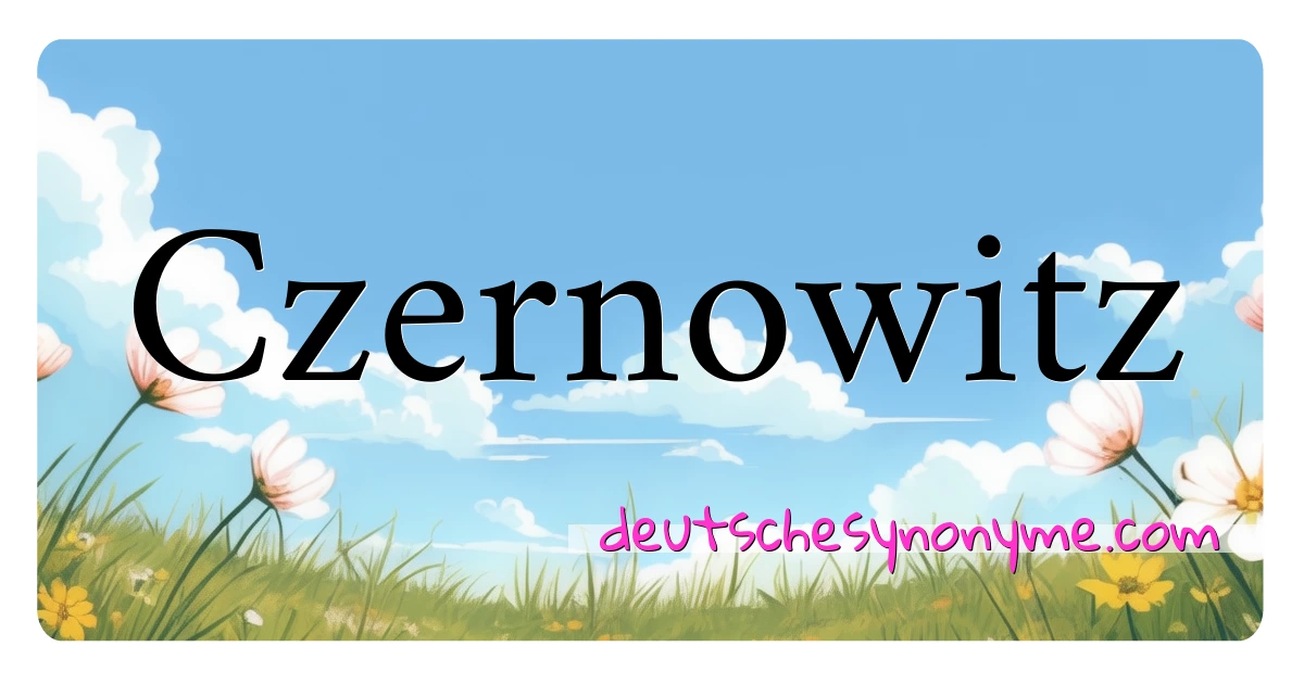 Czernowitz Synonyme Kreuzworträtsel bedeuten Erklärung und Verwendung