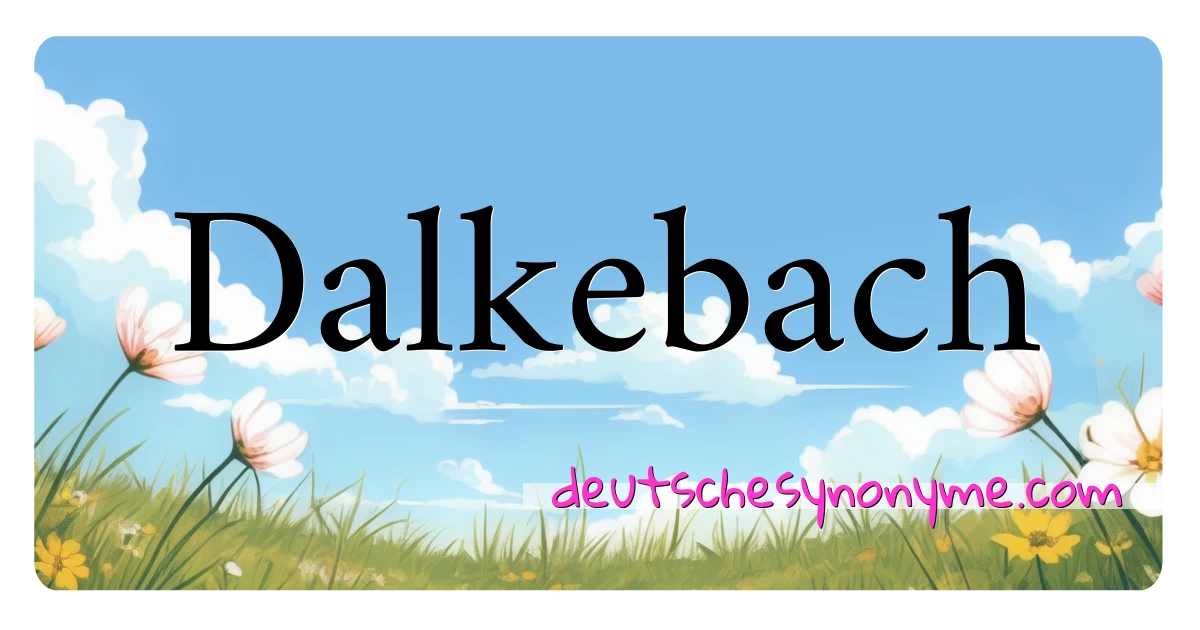 Dalkebach Synonyme Kreuzworträtsel bedeuten Erklärung und Verwendung