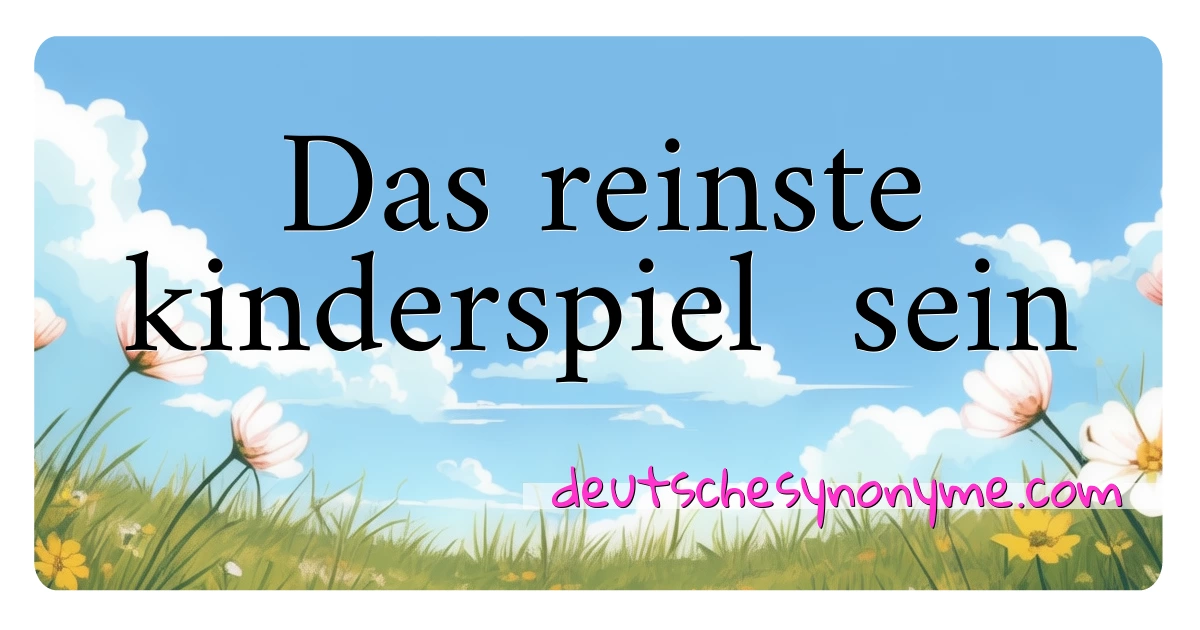 Das reinste kinderspiel  sein Synonyme Kreuzworträtsel bedeuten Erklärung und Verwendung