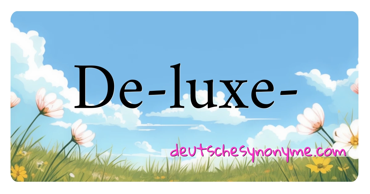 De-luxe- Synonyme Kreuzworträtsel bedeuten Erklärung und Verwendung