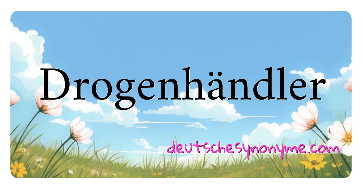 Drogenhändler Synonyme Kreuzworträtsel bedeuten Erklärung und Verwendung