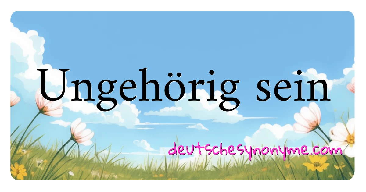 Ungehörig sein Synonyme Kreuzworträtsel bedeuten Erklärung und Verwendung