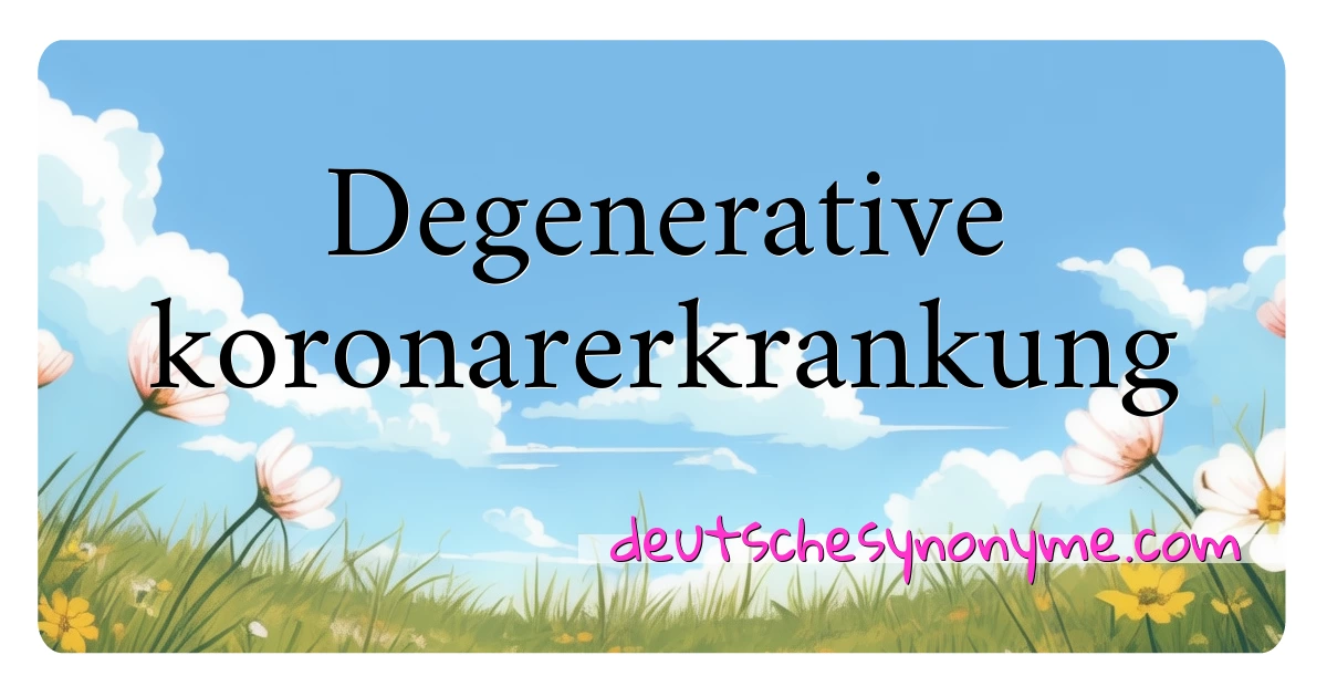 Degenerative koronarerkrankung Synonyme Kreuzworträtsel bedeuten Erklärung und Verwendung