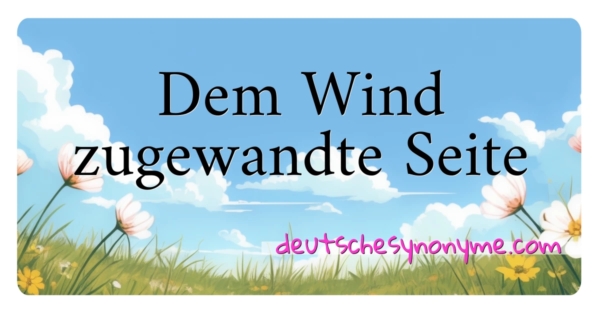 Dem Wind zugewandte Seite Synonyme Kreuzworträtsel bedeuten Erklärung und Verwendung