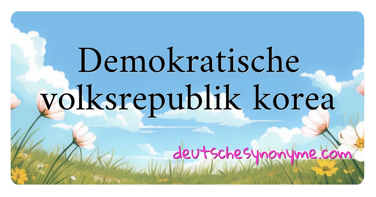 Demokratische volksrepublik korea Synonyme Kreuzworträtsel bedeuten Erklärung und Verwendung