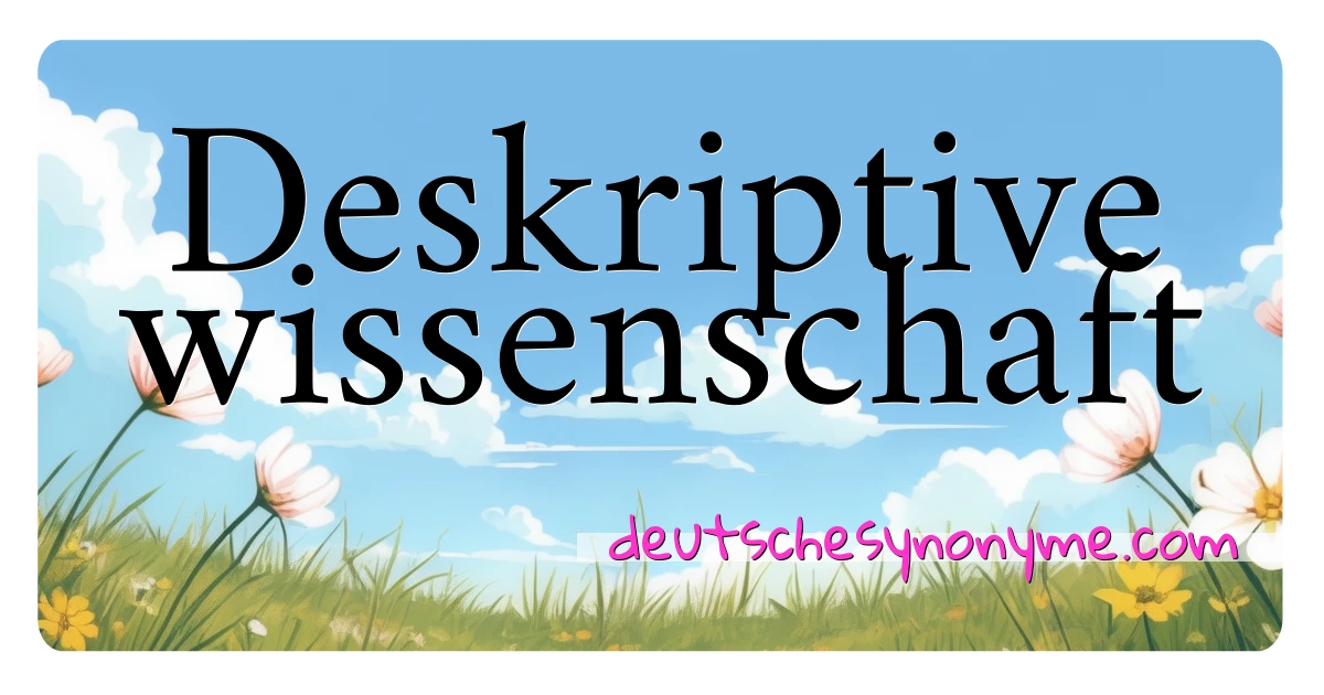 Deskriptive wissenschaft Synonyme Kreuzworträtsel bedeuten Erklärung und Verwendung