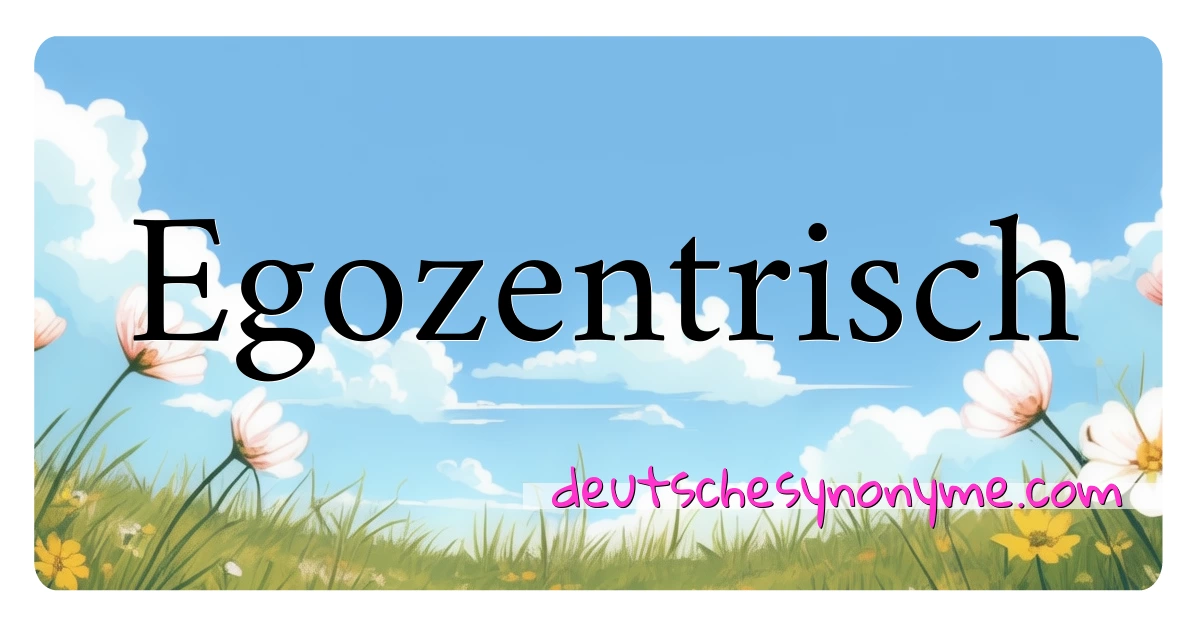 Egozentrisch Synonyme Kreuzworträtsel bedeuten Erklärung und Verwendung