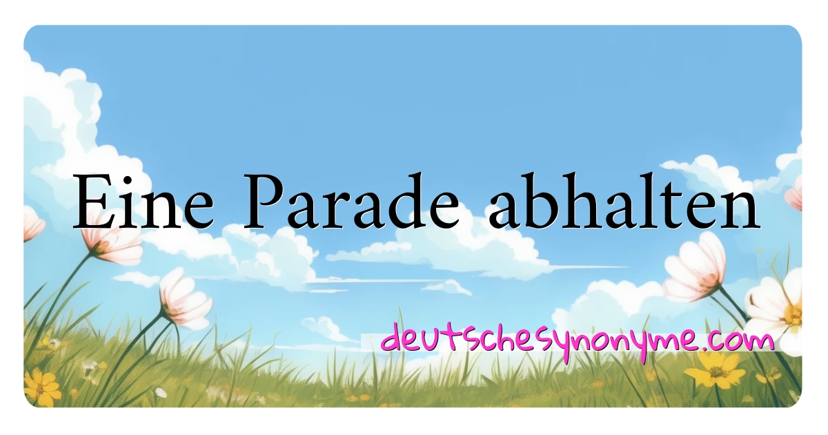 Eine Parade abhalten Synonyme Kreuzworträtsel bedeuten Erklärung und Verwendung