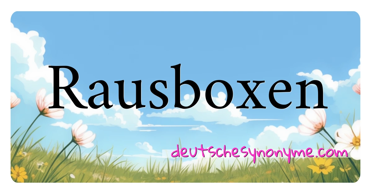 Rausboxen Synonyme Kreuzworträtsel bedeuten Erklärung und Verwendung