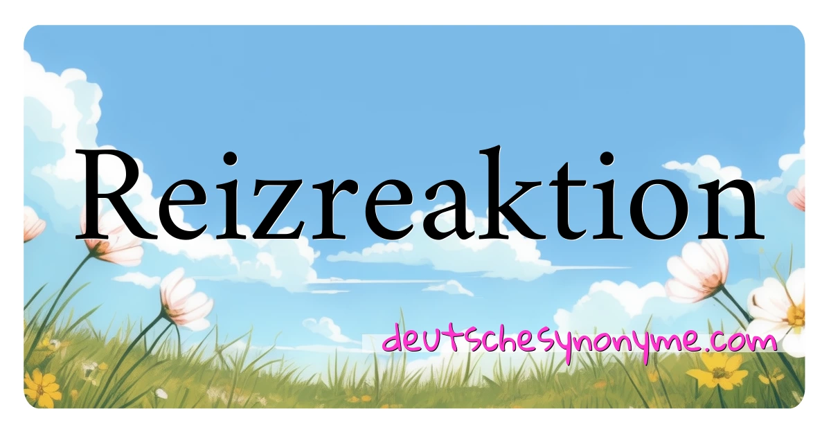 Reizreaktion Synonyme Kreuzworträtsel bedeuten Erklärung und Verwendung