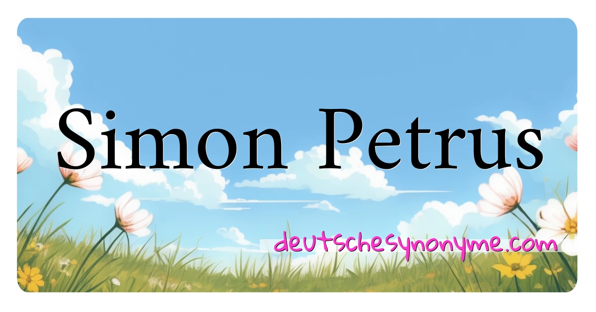 Simon Petrus Synonyme Kreuzworträtsel bedeuten Erklärung und Verwendung