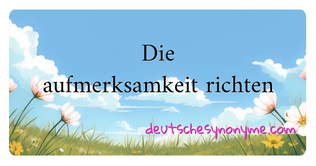 Die aufmerksamkeit richten Synonyme Kreuzworträtsel bedeuten Erklärung und Verwendung