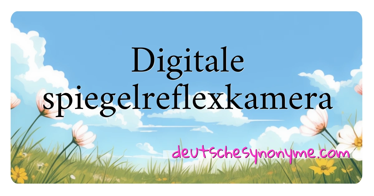 Digitale spiegelreflexkamera Synonyme Kreuzworträtsel bedeuten Erklärung und Verwendung