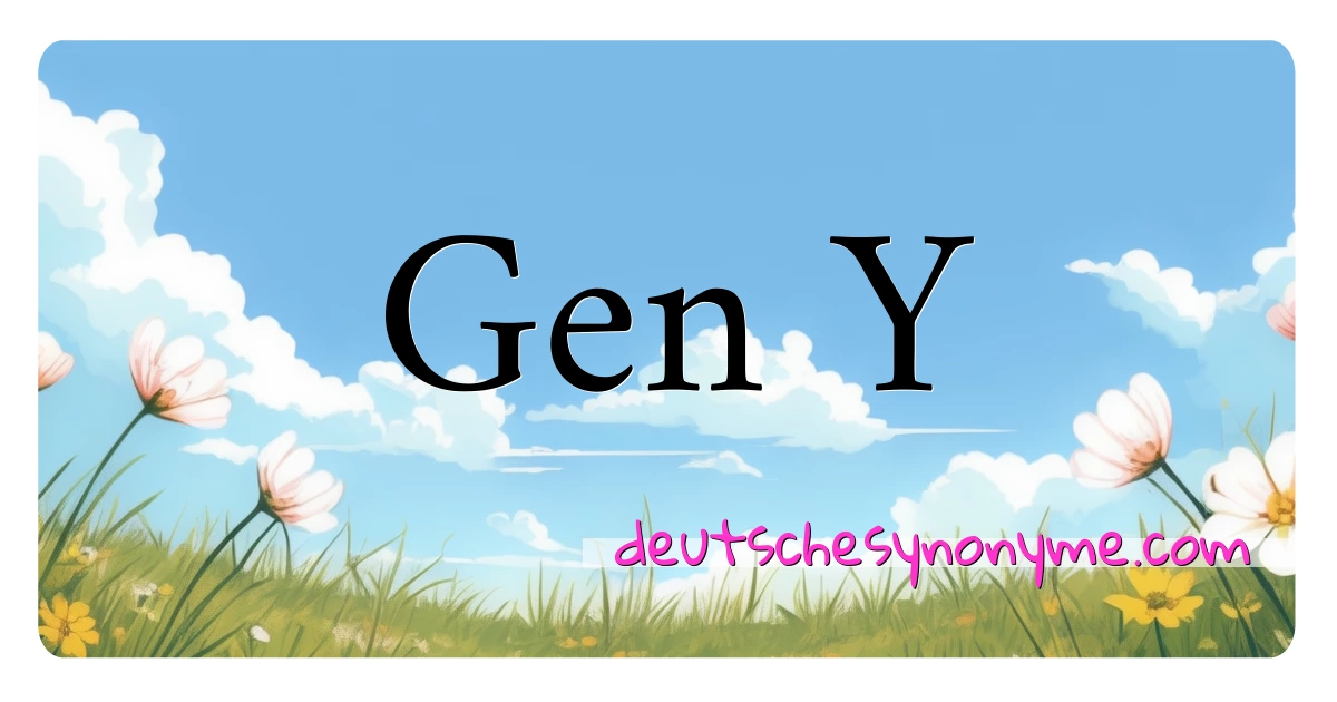 Gen Y Synonyme Kreuzworträtsel bedeuten Erklärung und Verwendung