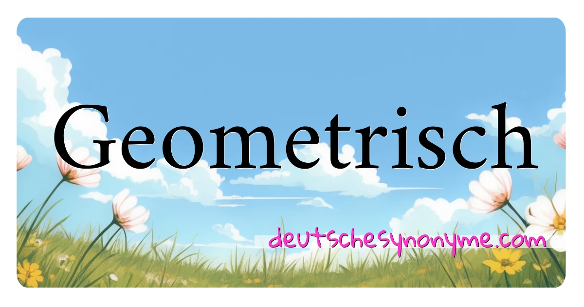 Geometrisch Synonyme Kreuzworträtsel bedeuten Erklärung und Verwendung