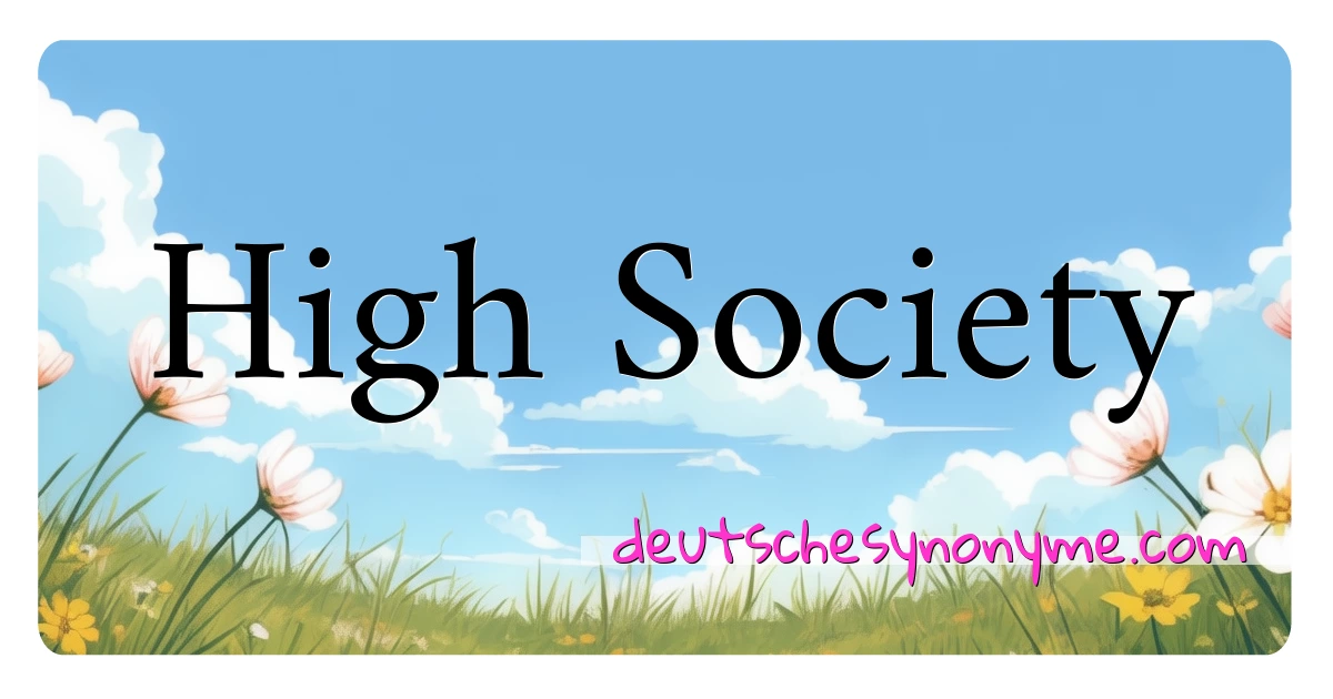 High Society Synonyme Kreuzworträtsel bedeuten Erklärung und Verwendung