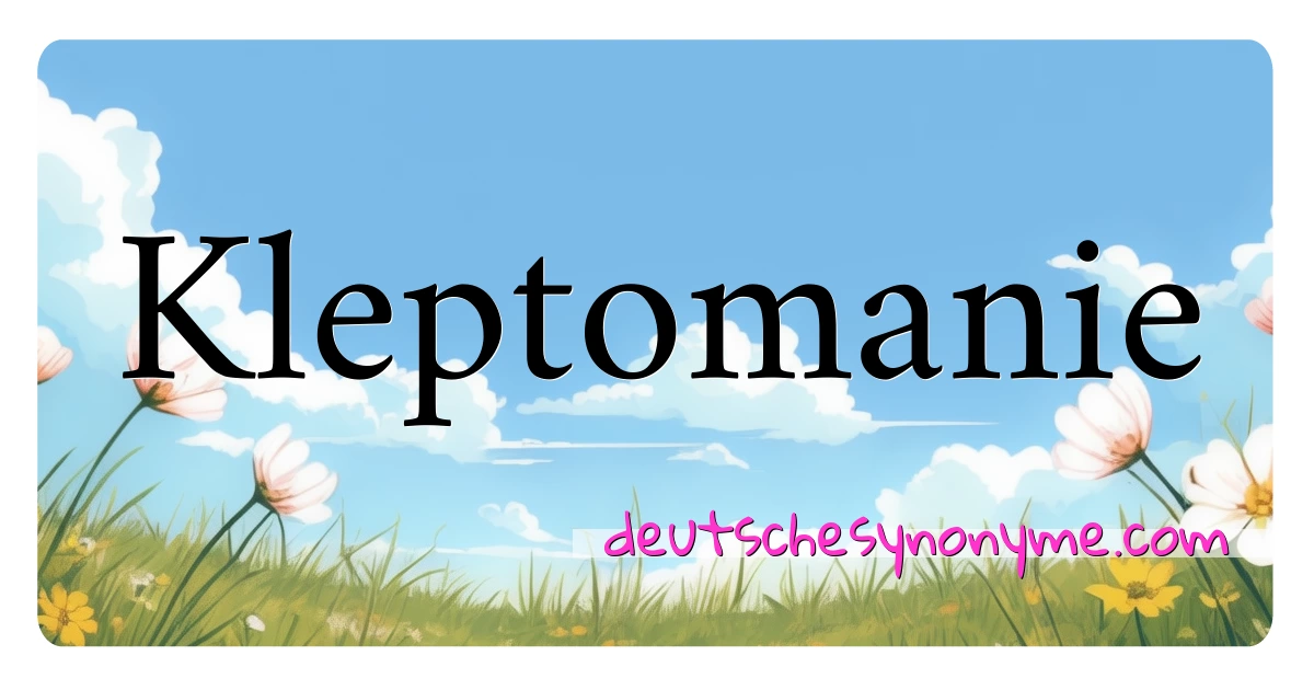 Kleptomanie Synonyme Kreuzworträtsel bedeuten Erklärung und Verwendung