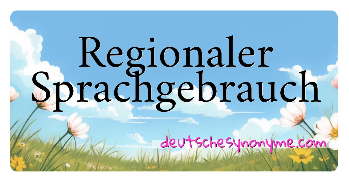 Regionaler Sprachgebrauch Synonyme Kreuzworträtsel bedeuten Erklärung und Verwendung