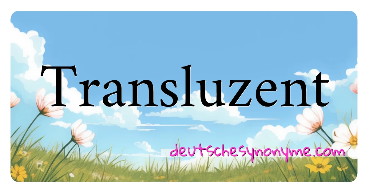 Transluzent Synonyme Kreuzworträtsel bedeuten Erklärung und Verwendung