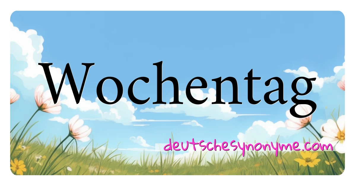 Wochentag Synonyme Kreuzworträtsel bedeuten Erklärung und Verwendung