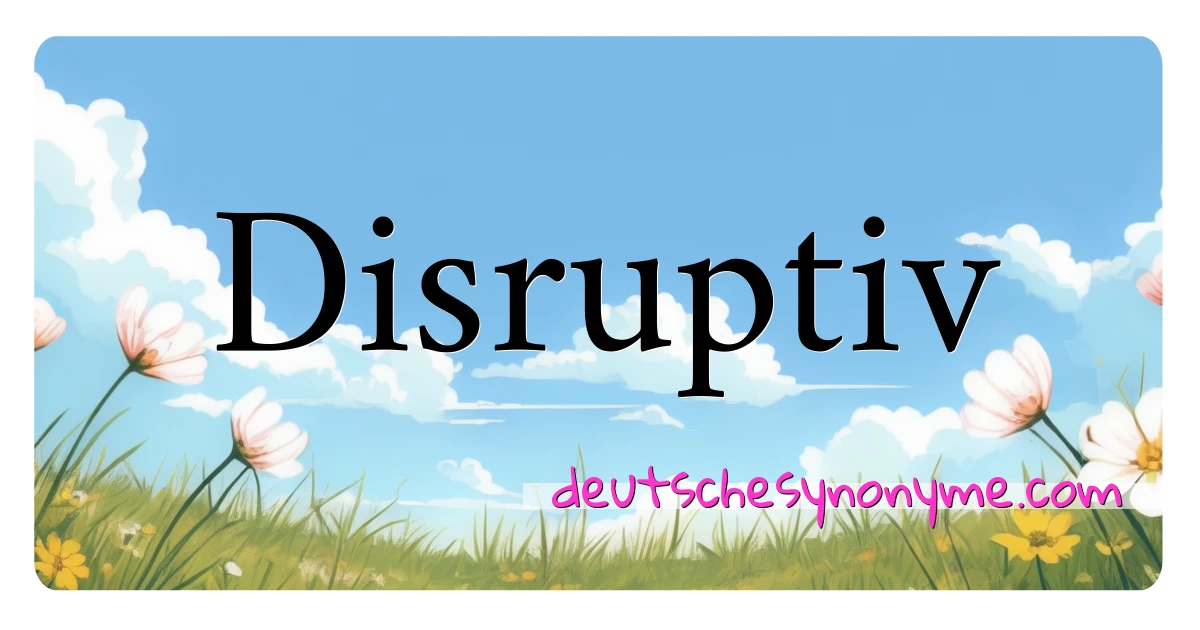 Disruptiv Synonyme Kreuzworträtsel bedeuten Erklärung und Verwendung