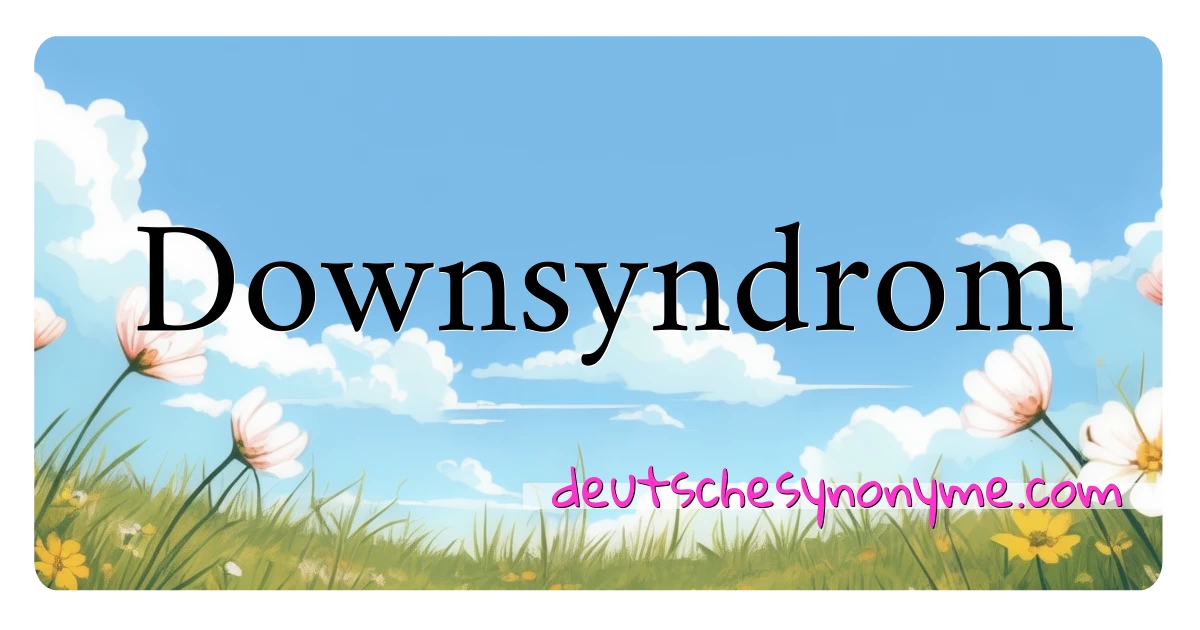 Downsyndrom Synonyme Kreuzworträtsel bedeuten Erklärung und Verwendung