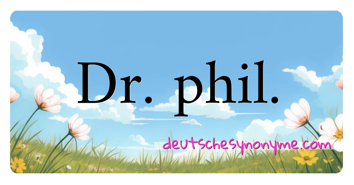 Dr. phil. Synonyme Kreuzworträtsel bedeuten Erklärung und Verwendung