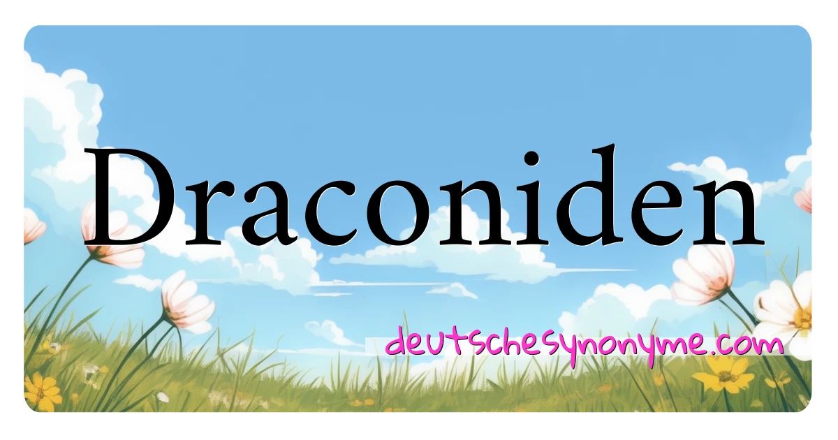 Draconiden Synonyme Kreuzworträtsel bedeuten Erklärung und Verwendung