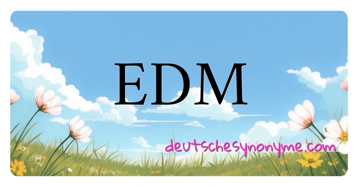 EDM Synonyme Kreuzworträtsel bedeuten Erklärung und Verwendung