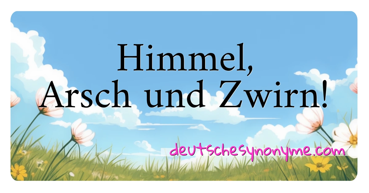 Himmel, Arsch und Zwirn! Synonyme Kreuzworträtsel bedeuten Erklärung und Verwendung