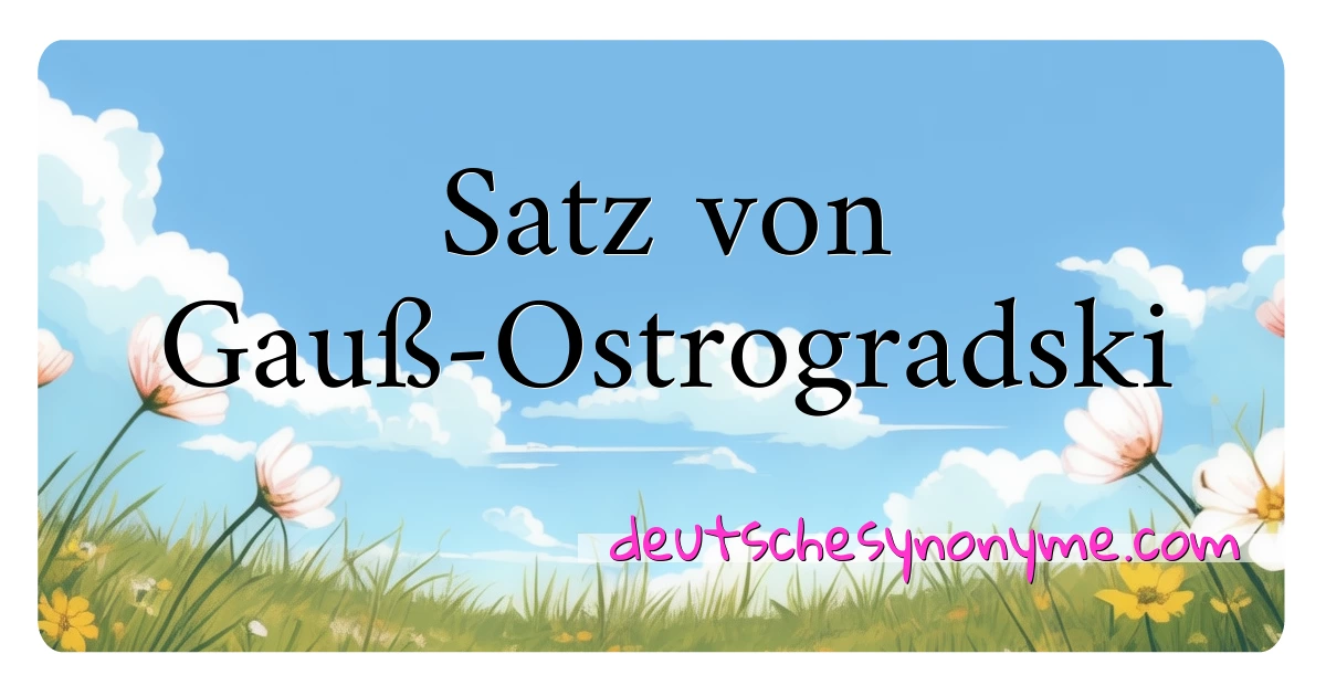 Satz von Gauß-Ostrogradski Synonyme Kreuzworträtsel bedeuten Erklärung und Verwendung