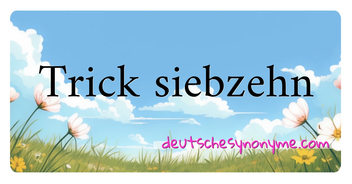 Trick siebzehn Synonyme Kreuzworträtsel bedeuten Erklärung und Verwendung