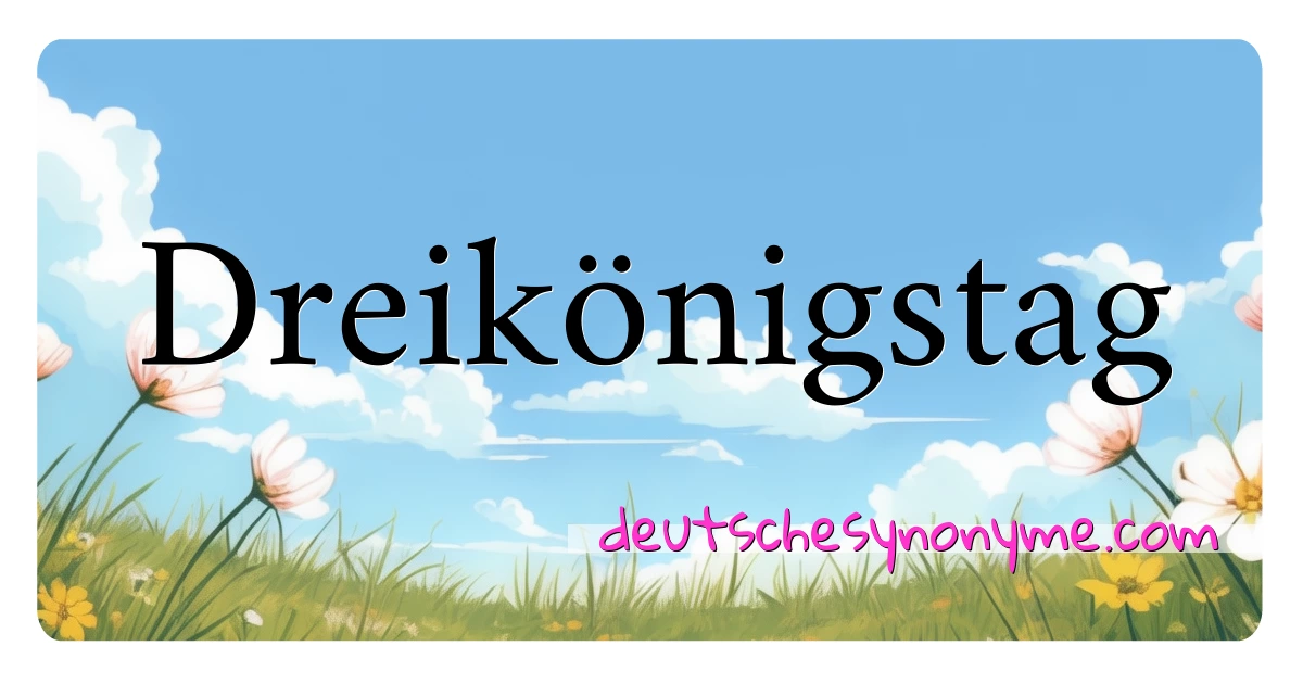 Dreikönigstag Synonyme Kreuzworträtsel bedeuten Erklärung und Verwendung