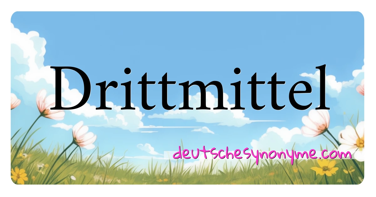 Drittmittel Synonyme Kreuzworträtsel bedeuten Erklärung und Verwendung