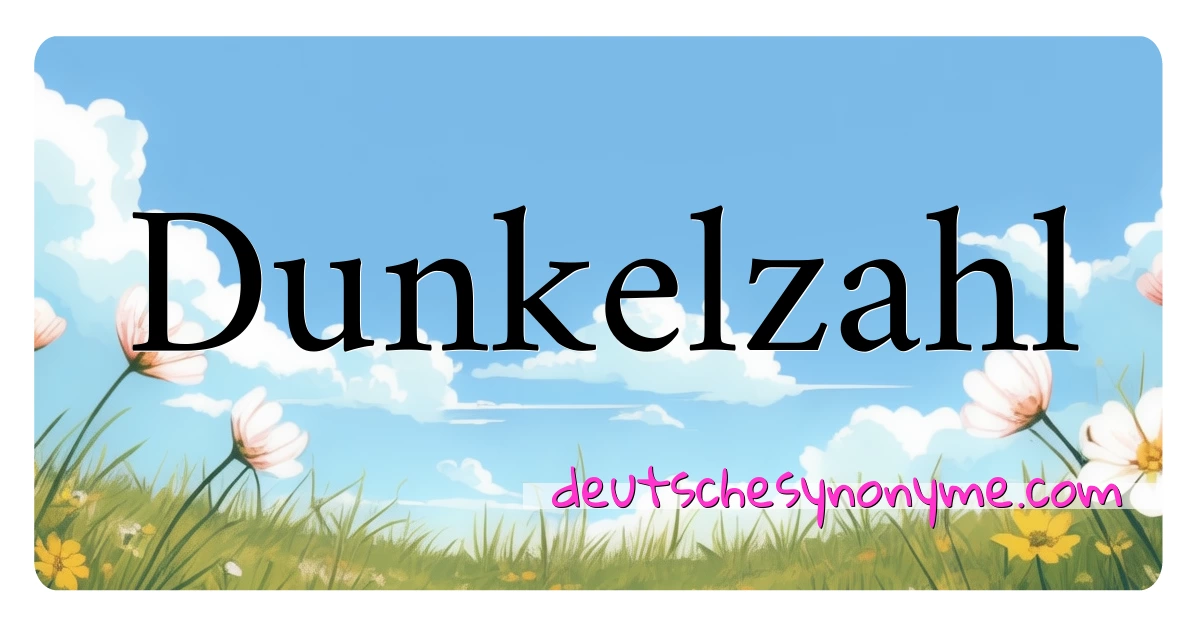 Dunkelzahl Synonyme Kreuzworträtsel bedeuten Erklärung und Verwendung