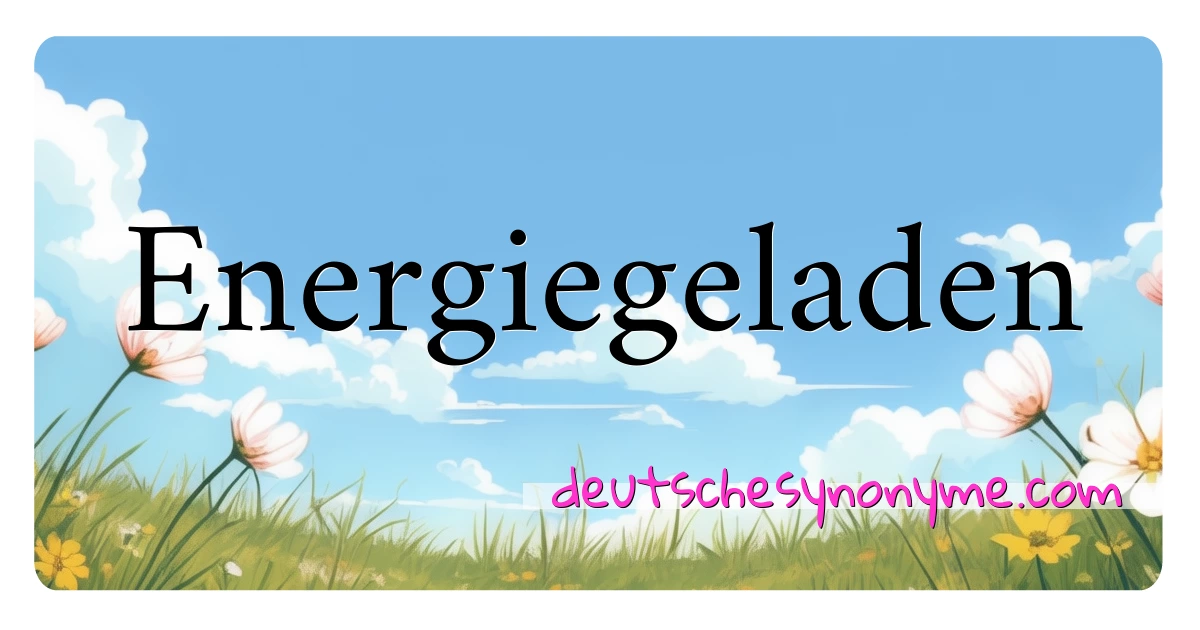 Energiegeladen Synonyme Kreuzworträtsel bedeuten Erklärung und Verwendung