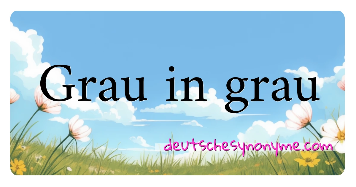 Grau in grau Synonyme Kreuzworträtsel bedeuten Erklärung und Verwendung