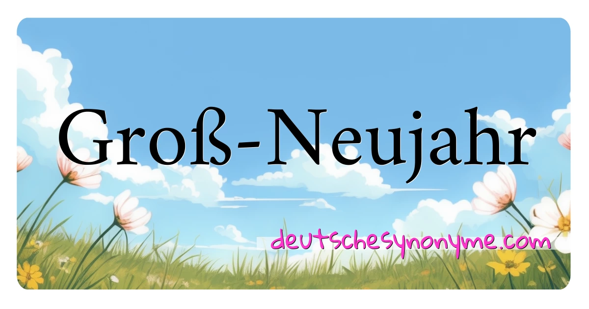 Groß-Neujahr Synonyme Kreuzworträtsel bedeuten Erklärung und Verwendung