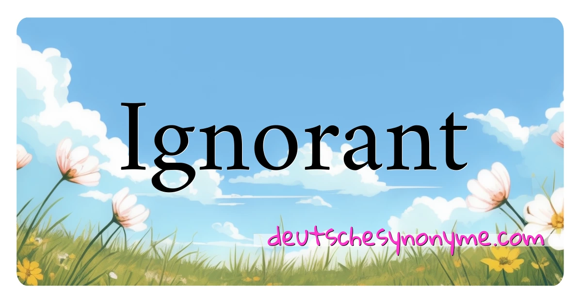 Ignorant Synonyme Kreuzworträtsel bedeuten Erklärung und Verwendung