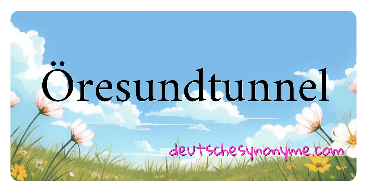 Öresundtunnel Synonyme Kreuzworträtsel bedeuten Erklärung und Verwendung